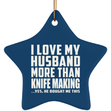 I Love My Husband More Than Knife Making - Star Ornament