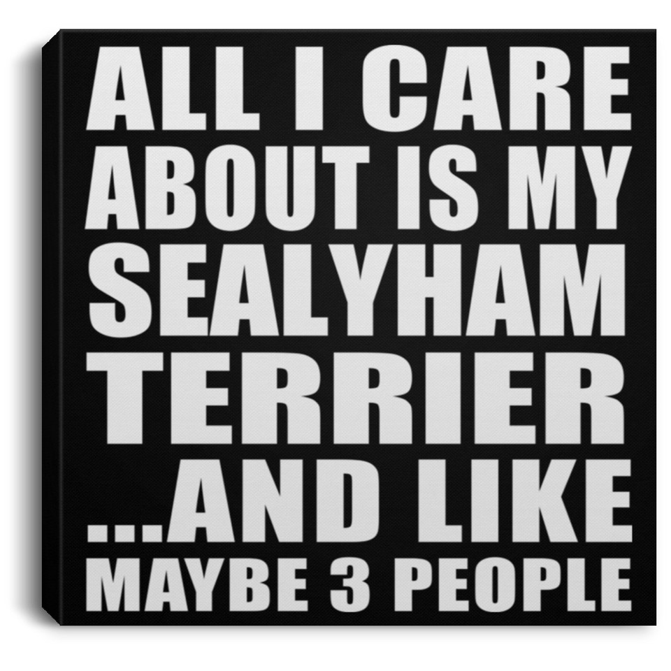All I Care About Is My Sealyham Terrier - Canvas Square