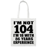 104th Birthday I'm Not 104 I'm 18 With 86 Years Experience - Tote Bag White