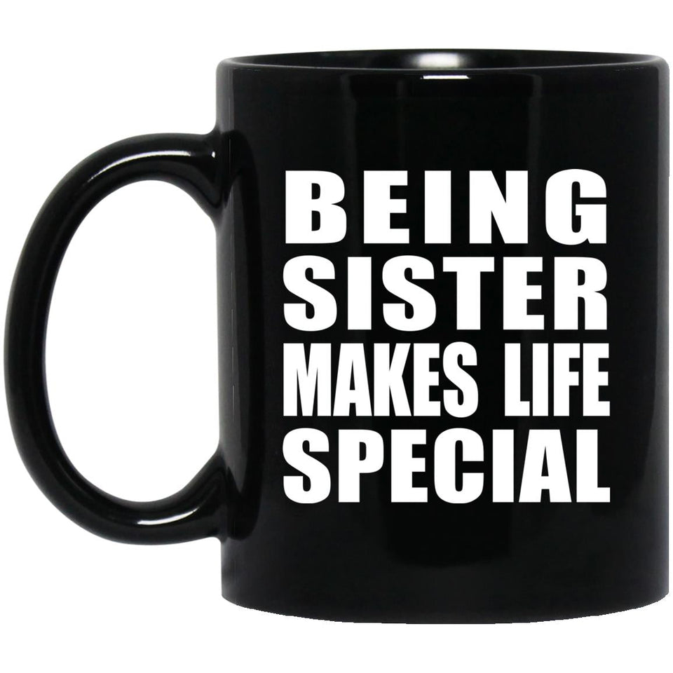 Being Sister Makes Life Special - 11oz Coffee Mug Black