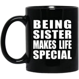 Being Sister Makes Life Special - 11oz Coffee Mug Black