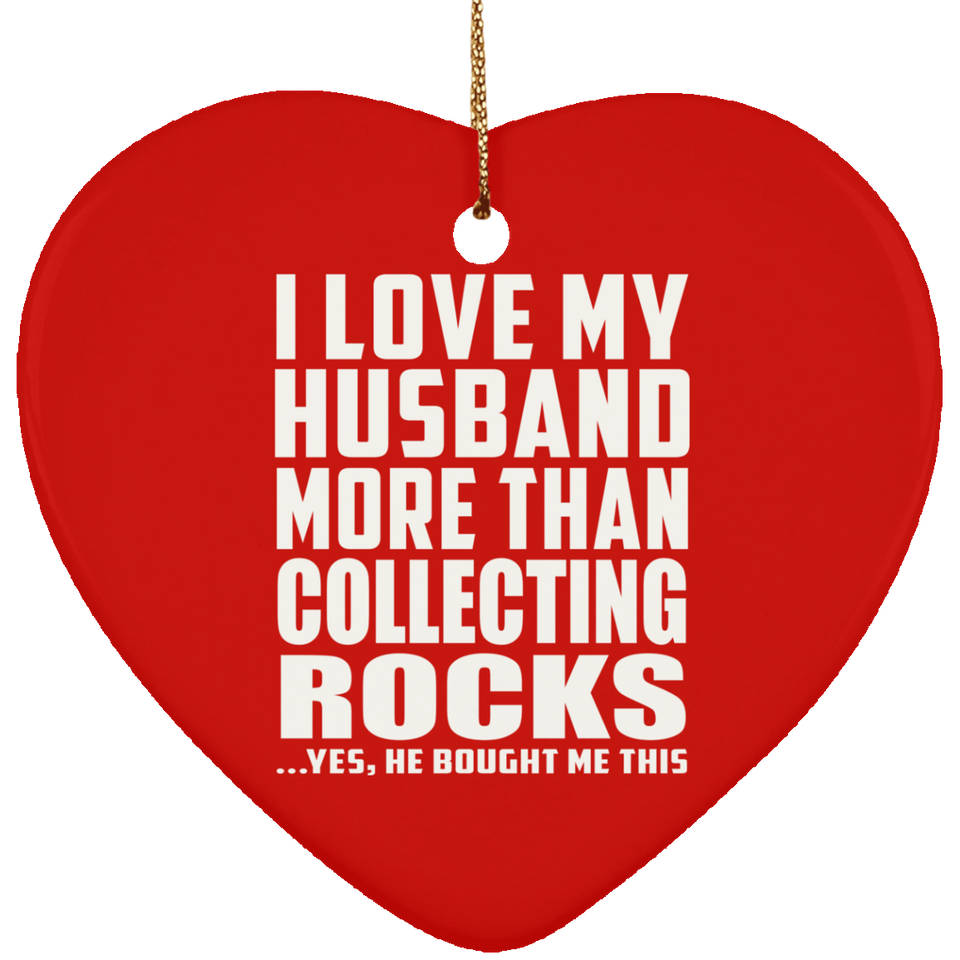 I Love My Husband More Than Collecting Rocks - Heart Ornament