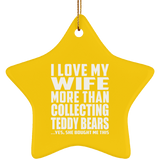 I Love My Wife More Than Collecting Teddy Bears - Star Ornament
