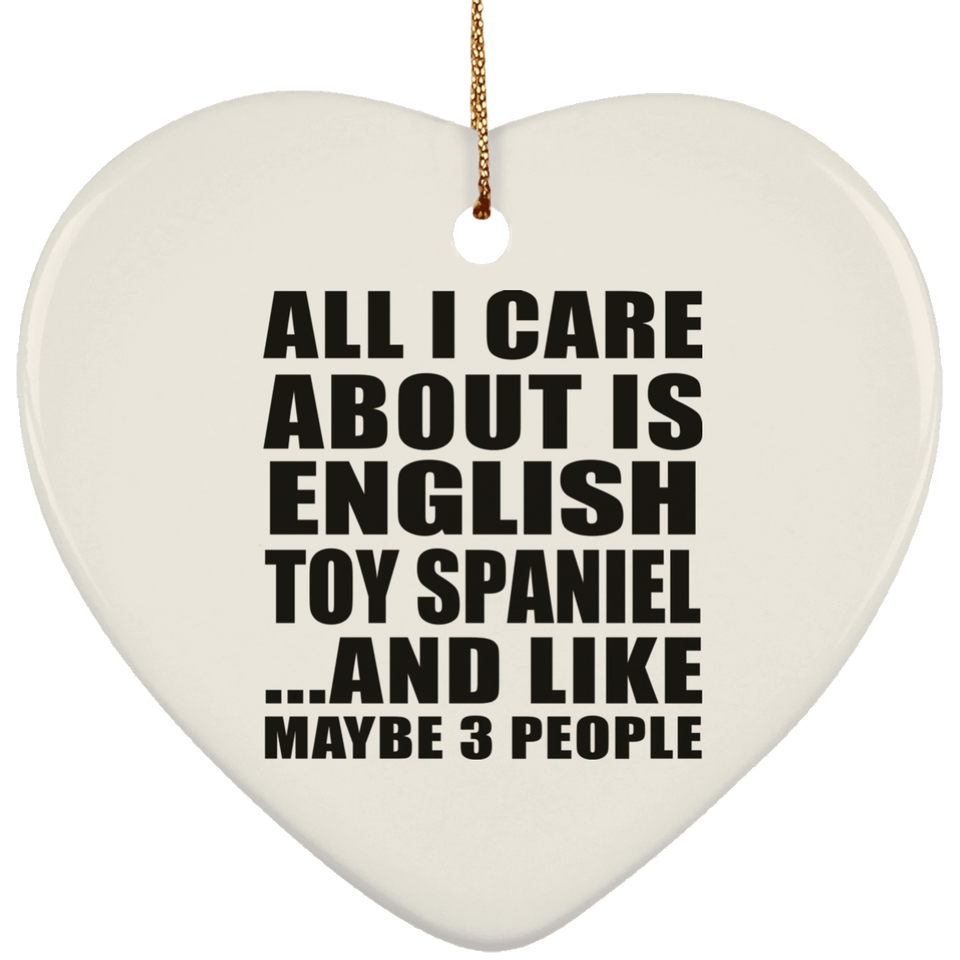 All I Care About Is English Toy Spaniel - Heart Ornament