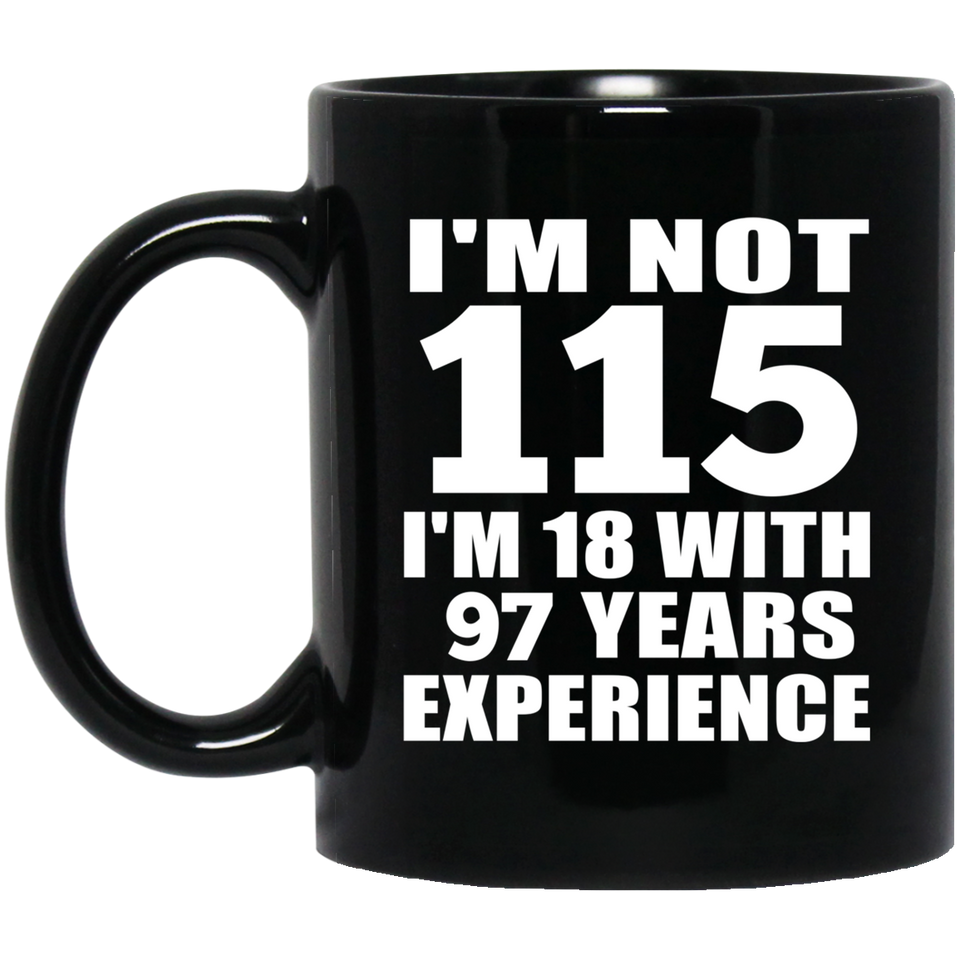 115th Birthday I'm Not 115 I'm 18 With 97 Years Experience - 11oz Coffee Mug Black