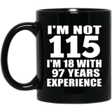 115th Birthday I'm Not 115 I'm 18 With 97 Years Experience - 11oz Coffee Mug Black