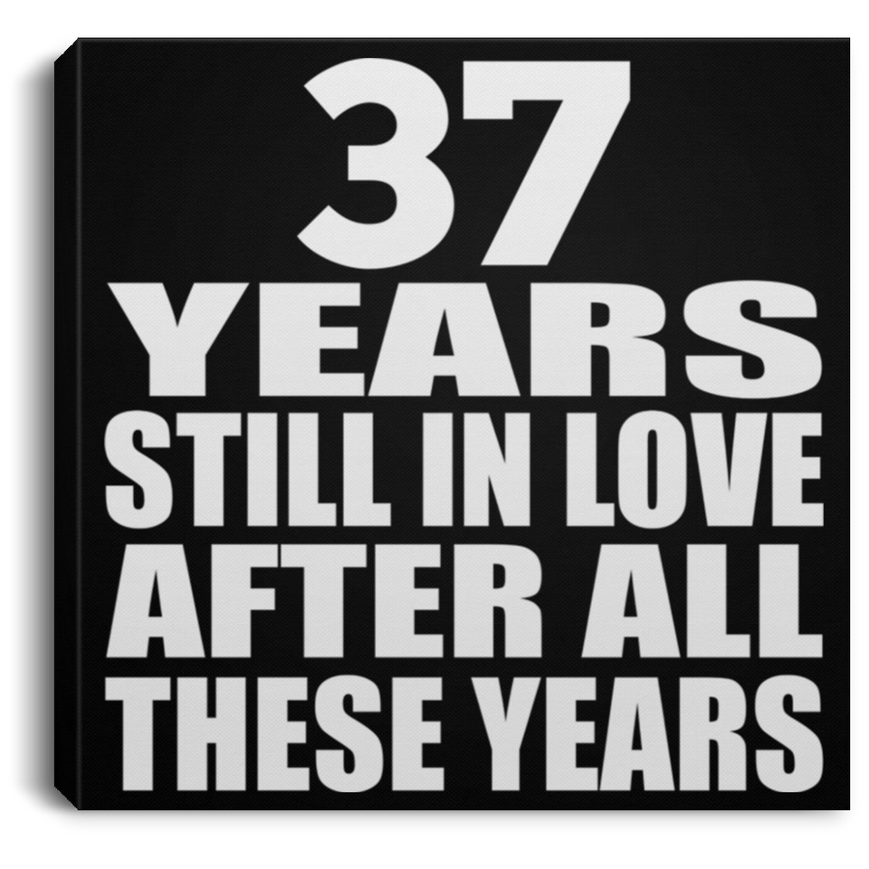 37th Anniversary 37 Years Still In Love After These Years - Canvas Square