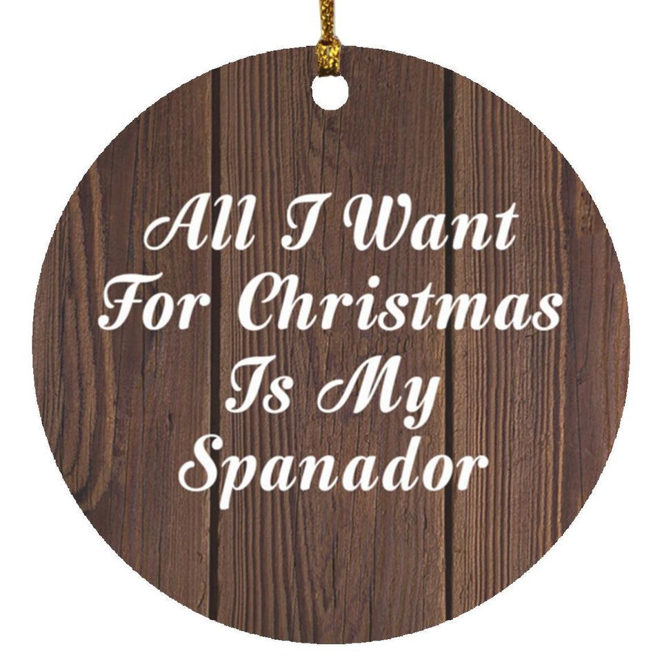 All I Want For Christmas Is My Spanador - Circle Ornament D