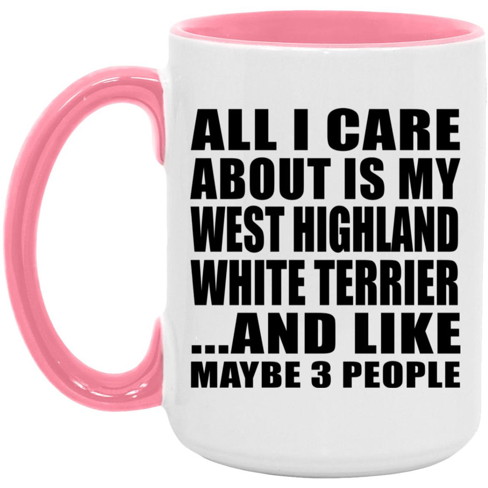 All I Care About Is My West Highland White Terrier - 15oz Accent Mug Pink