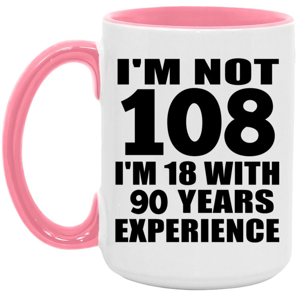 108th Birthday I'm Not 108 I'm 18 With 90 Years Experience - 15oz Accent Mug Pink