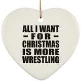All I Want For Christmas Is More Wrestling - Heart Ornament