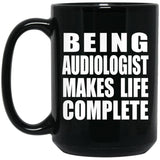 Being Audiologist Makes Life Complete - 15oz Coffee Mug Black