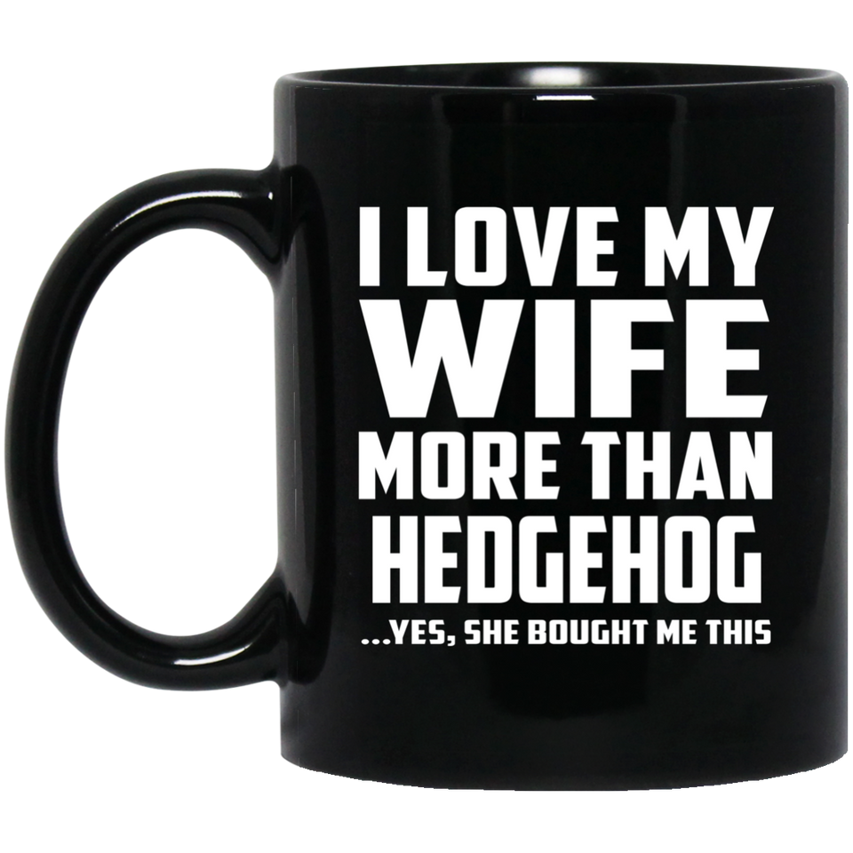 I Love My Wife More Than Hedgehog - 11 Oz Coffee Mug Black