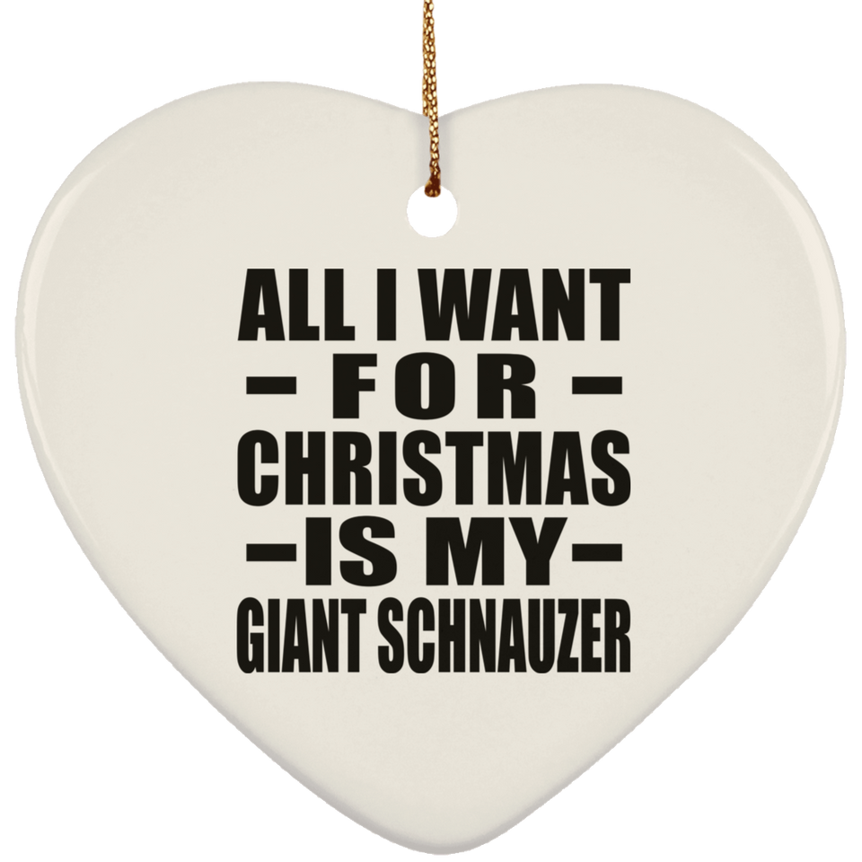 All I Want For Christmas Is My Giant Schnauzer - Heart Ornament