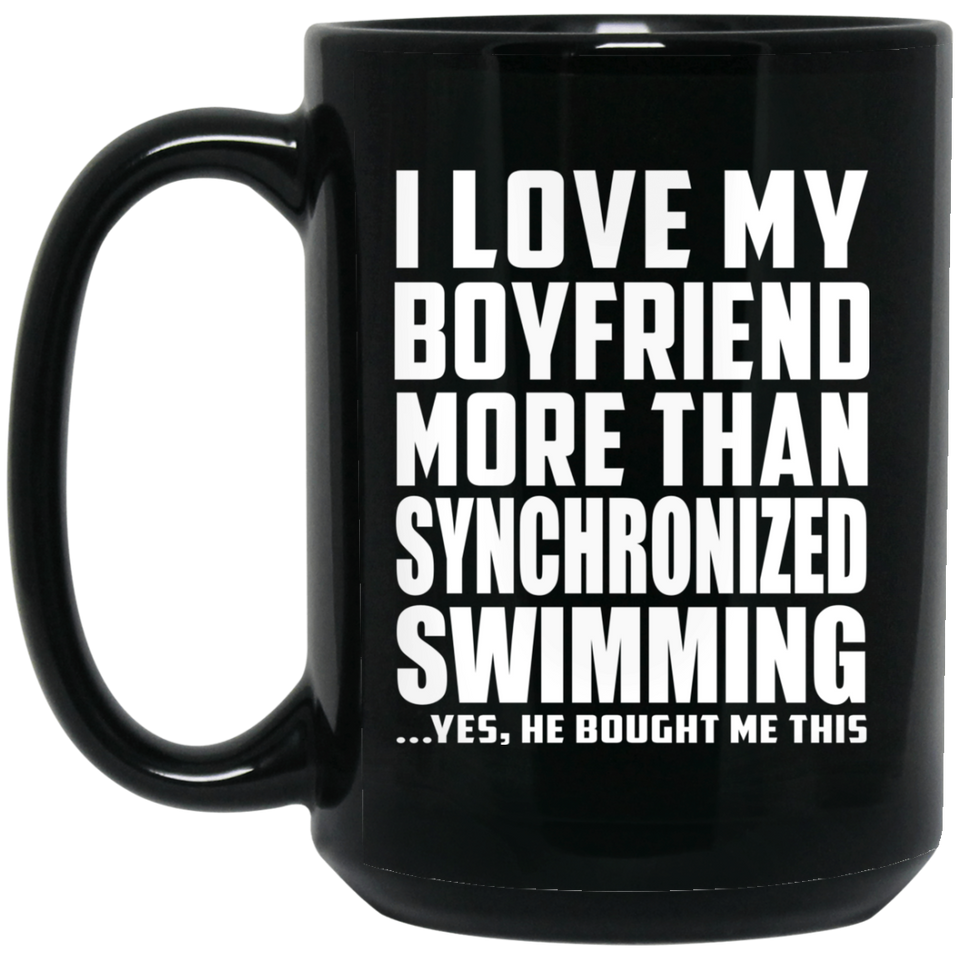 I Love My Boyfriend More Than Synchronized Swimming - 15 Oz Coffee Mug Black