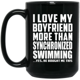 I Love My Boyfriend More Than Synchronized Swimming - 15 Oz Coffee Mug Black