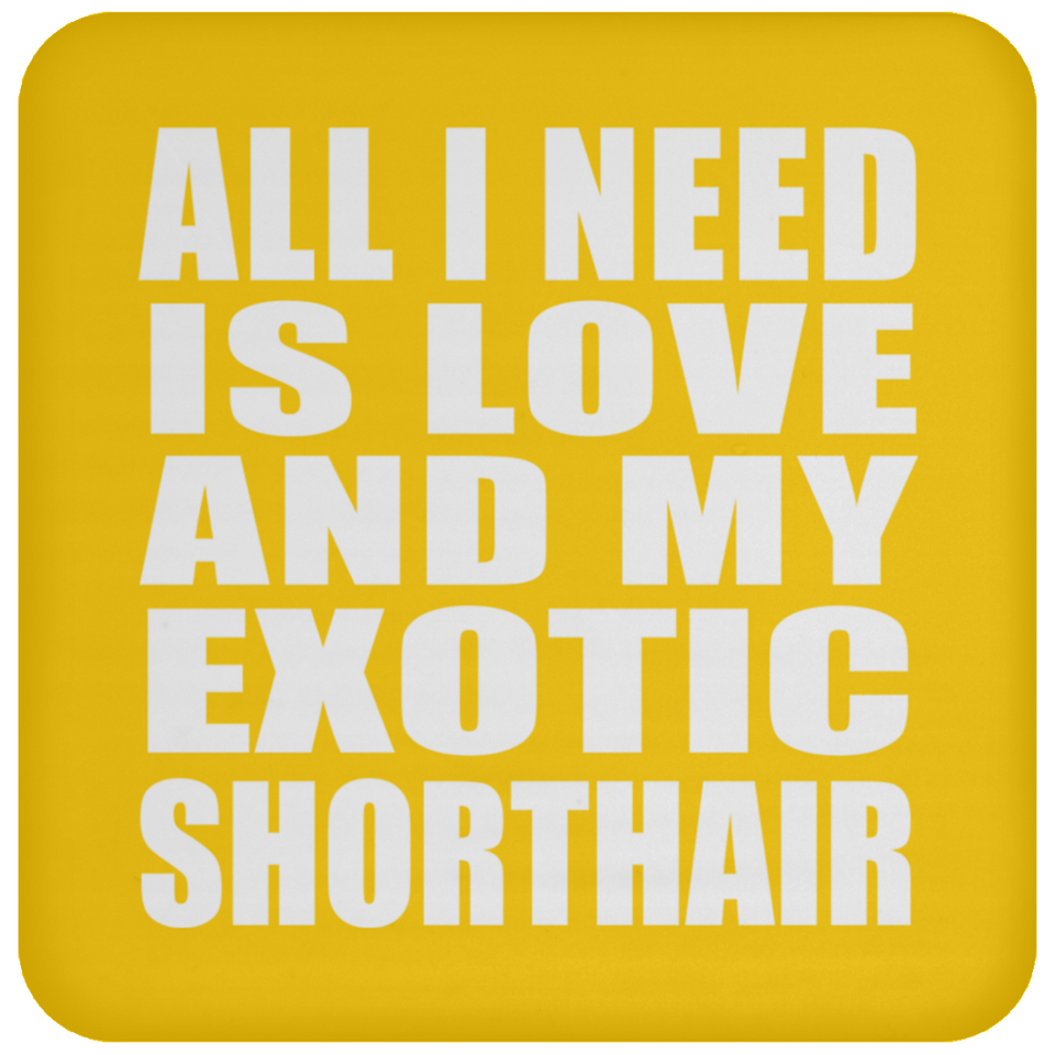 All I Need Is Love And My Exotic Shorthair - Drink Coaster