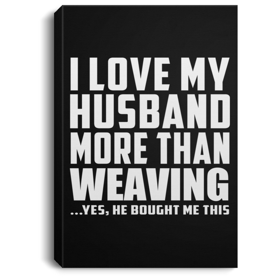 I Love My Husband More Than Weaving - Canvas Portrait