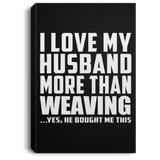 I Love My Husband More Than Weaving - Canvas Portrait