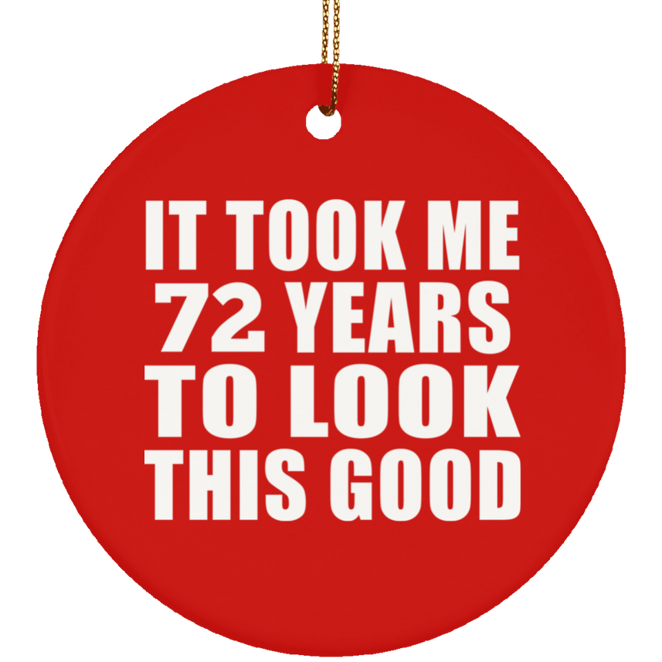 72nd Birthday Took Me 72 Years To Look This Good - Circle Ornament