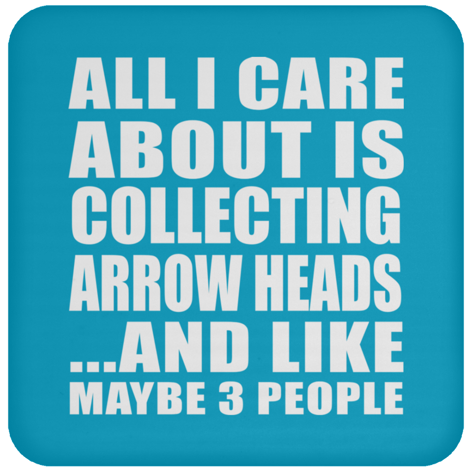 All I Care About Is Collecting Arrow Heads - Drink Coaster
