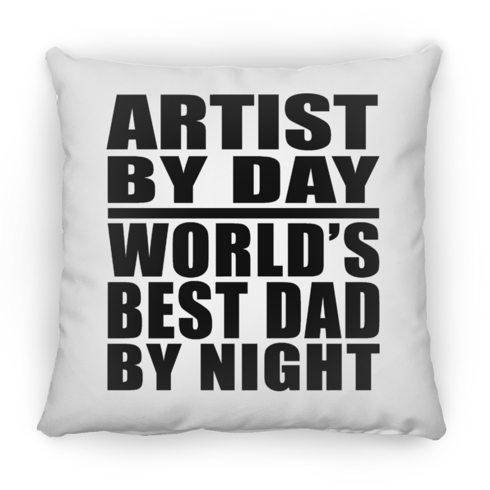 Artist By Day World's Best Dad By Night - Throw Pillow