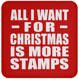 All I Want For Christmas Is More Stamps - Coaster