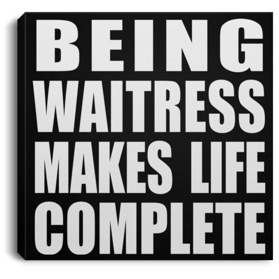 Being Waitress Makes Life Complete - Canvas Square