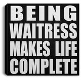 Being Waitress Makes Life Complete - Canvas Square