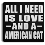 All I Need Is Love And A American Cat - Canvas Square