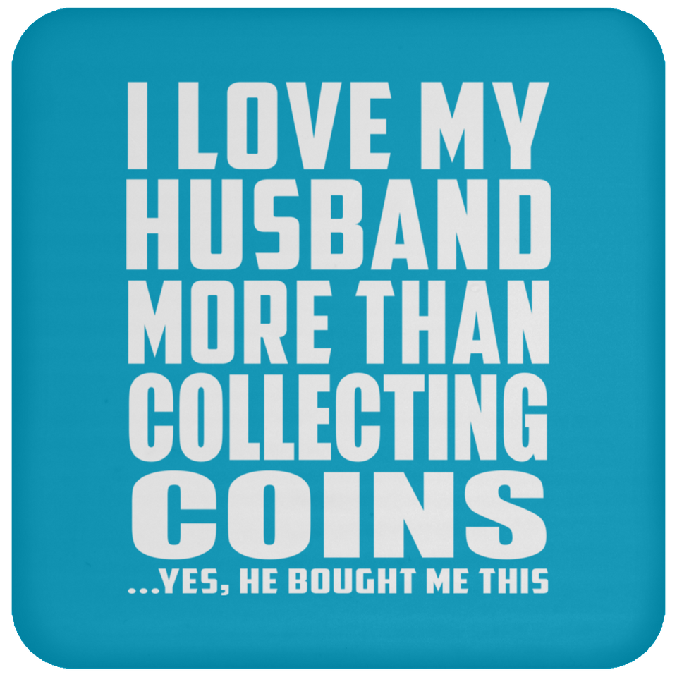 I Love My Husband More Than Collecting Coins - Drink Coaster