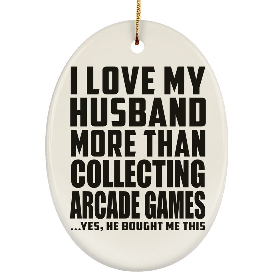 I Love My Husband More Than Collecting Arcade Games - Oval Ornament