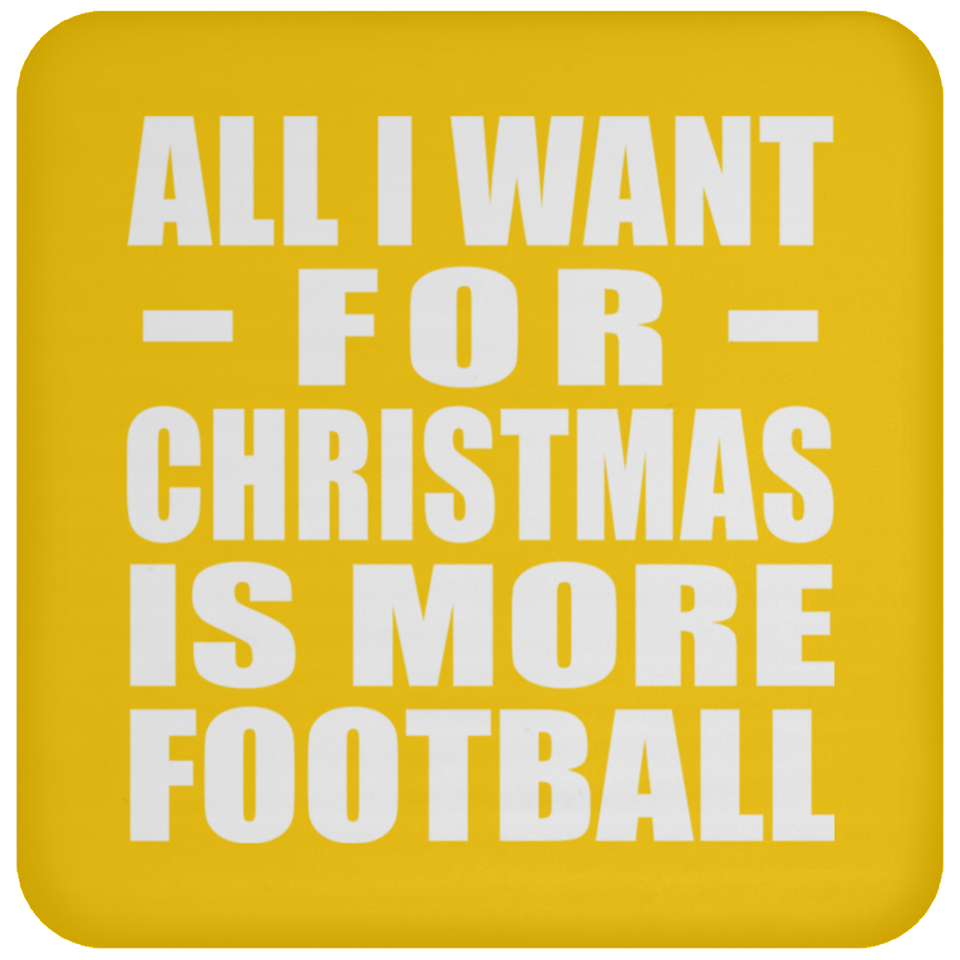 All I Want For Christmas Is More Football - Coaster