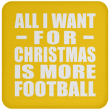 All I Want For Christmas Is More Football - Coaster