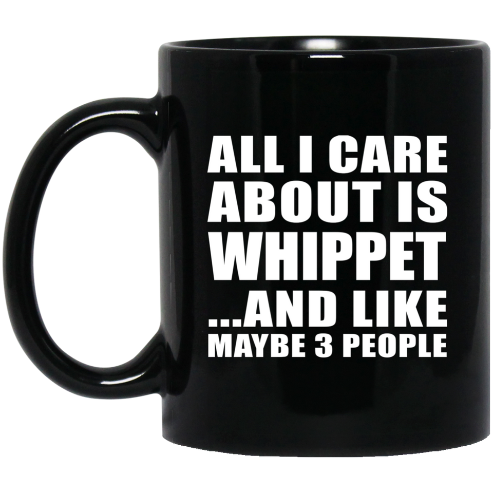 All I Care About Is Whippet - 11 Oz Coffee Mug Black