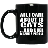 All I Care About Is Cats - 11 Oz Coffee Mug Black