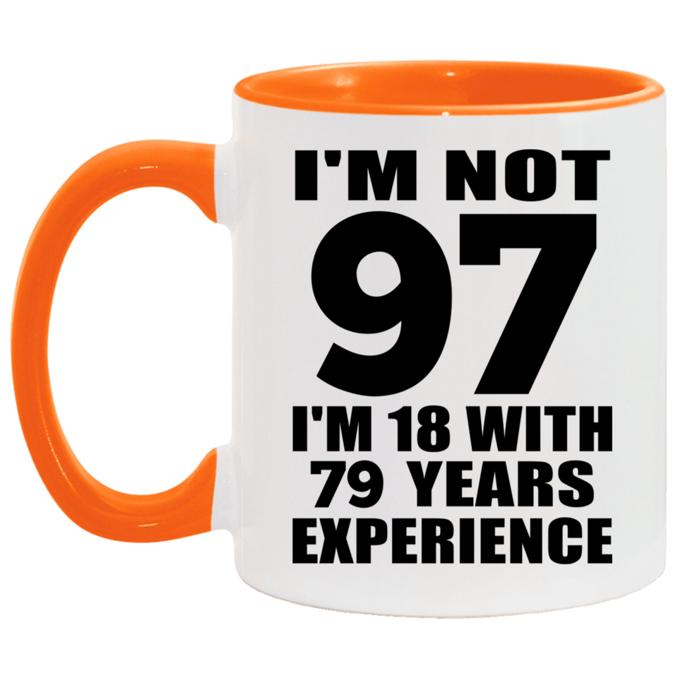 97th Birthday I'm Not 97 I'm 18 With 79 Years Experience - 11oz Accent Mug Orange