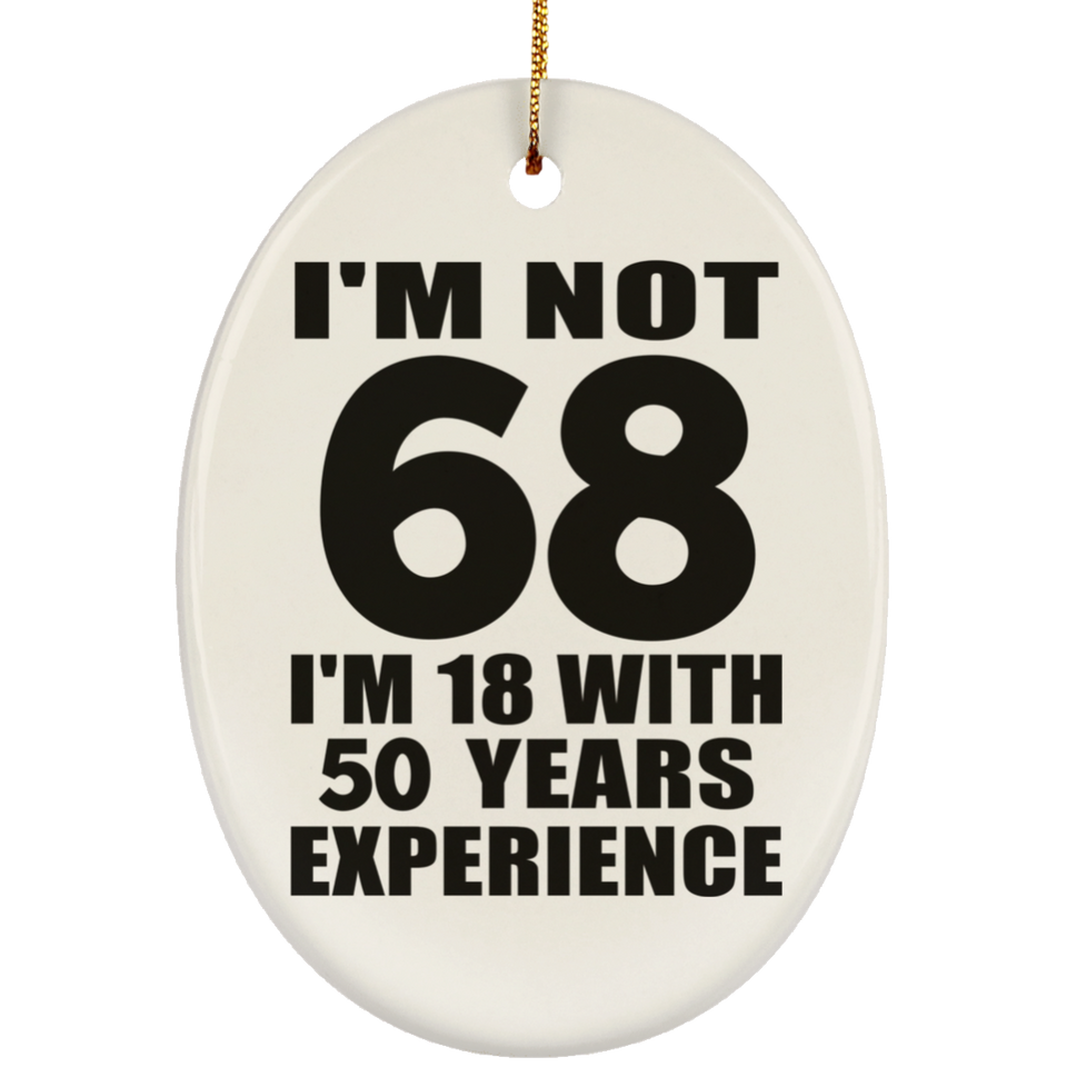 68th Birthday I'm Not 68 I'm 18 With 50 Years Experience - Oval Ornament