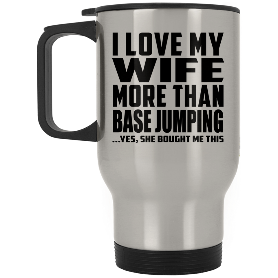 I Love My Wife More Than Base Jumping - Silver Travel Mug