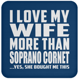 I Love My Wife More Than Soprano Cornet - Drink Coaster