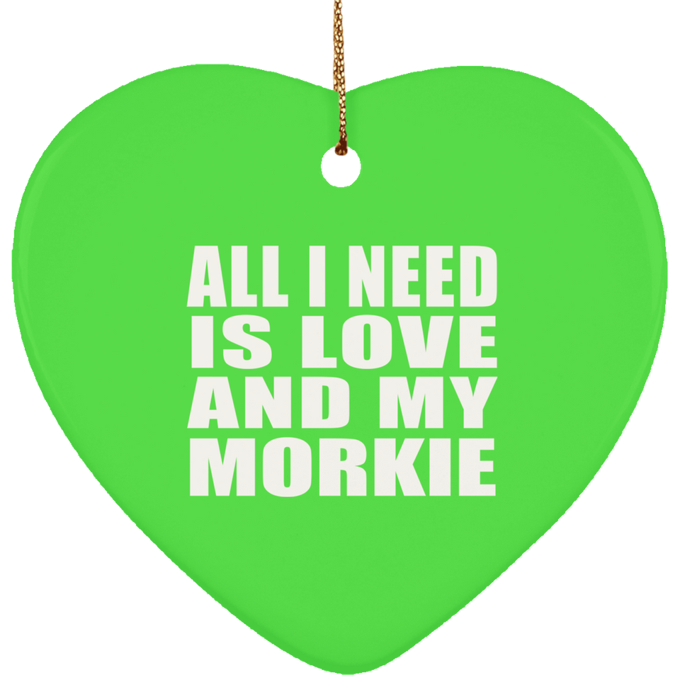 All I Need Is Love And My Morkie - Heart Ornament