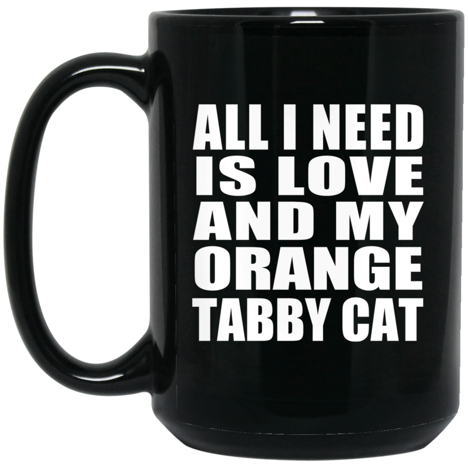 All I Need Is Love And My Orange Tabby Cat - 15 Oz Coffee Mug Black