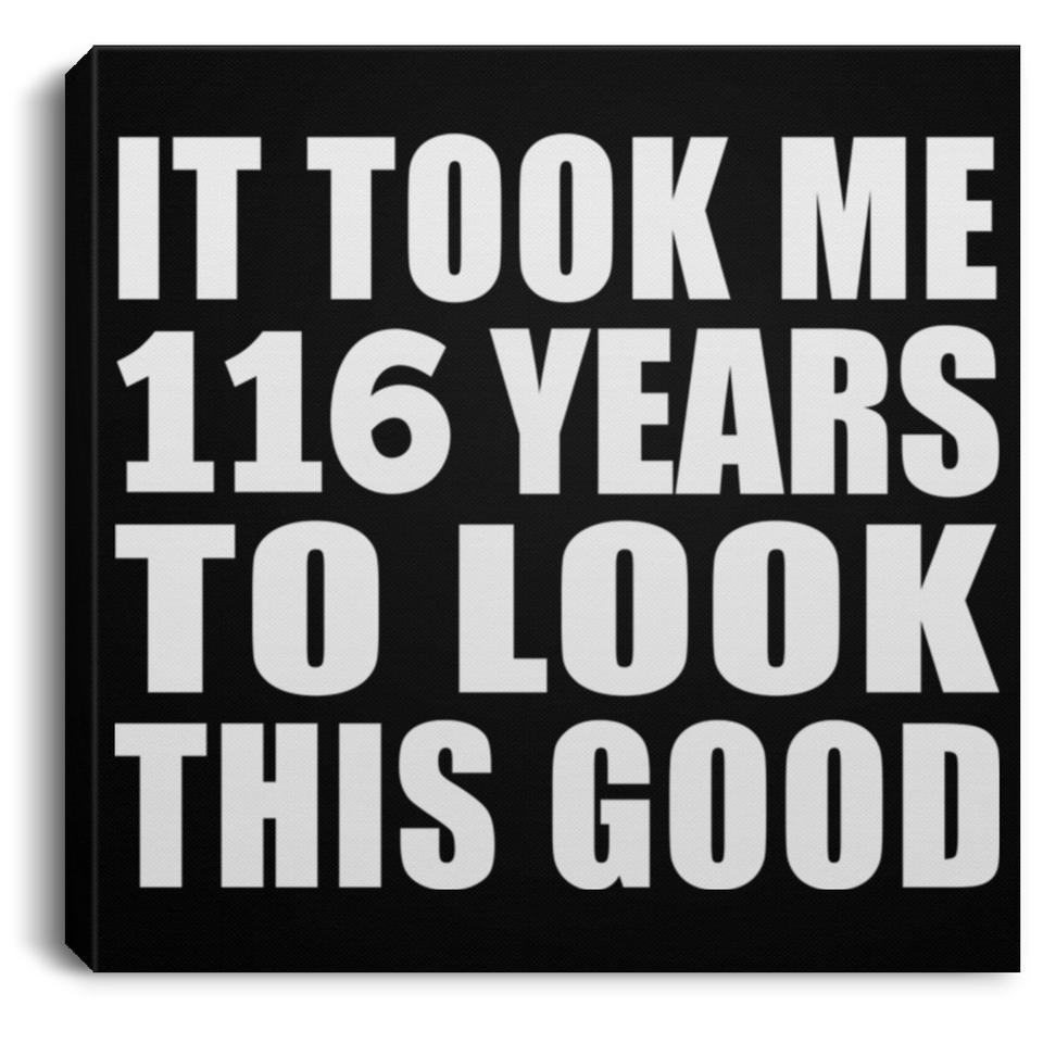 116th Birthday Took Me 116 Years To Look This Good - Canvas Square