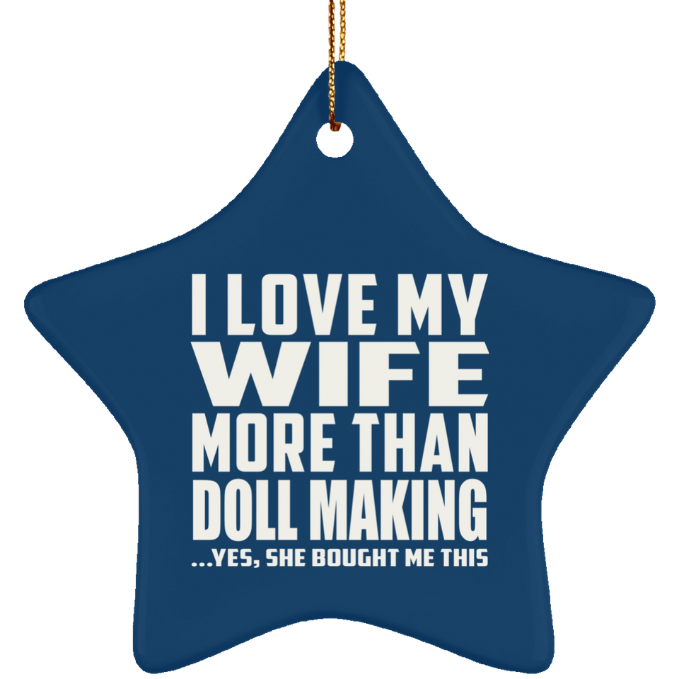 I Love My Wife More Than Doll Making - Star Ornament