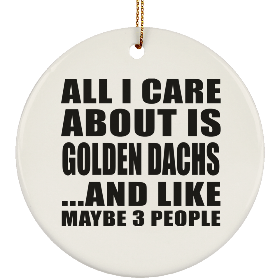 All I Care About Is Golden Dachs - Circle Ornament