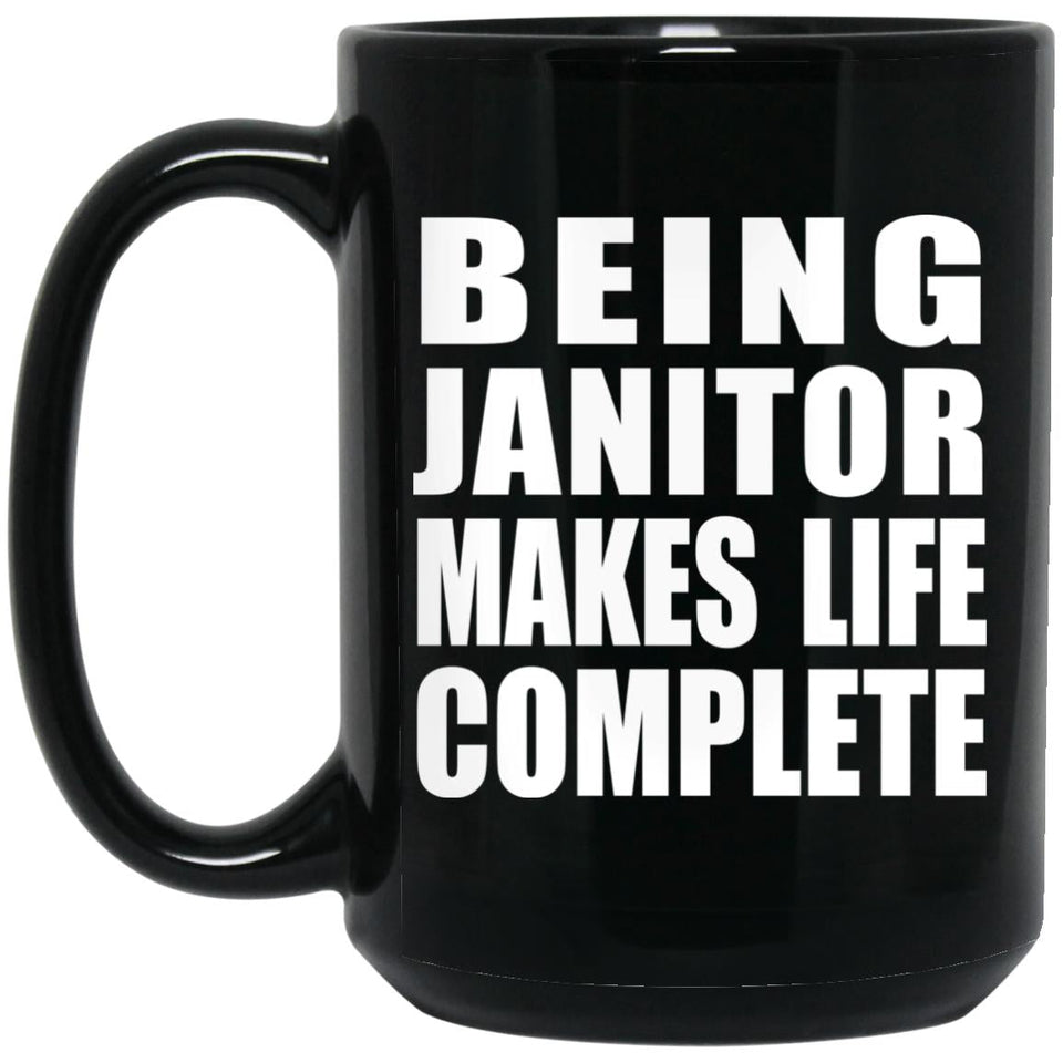 Being Janitor Makes Life Complete - 15oz Coffee Mug Black