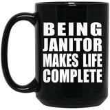 Being Janitor Makes Life Complete - 15oz Coffee Mug Black