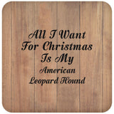 All I Want For Christmas Is My American Leopard Hound - Drink Coaster C