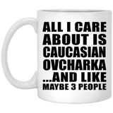All I Care About Is Caucasian Ovcharka - 11 Oz Coffee Mug