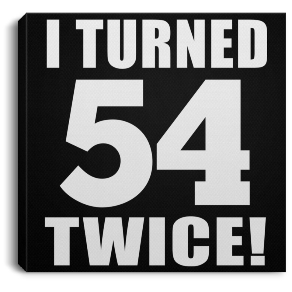 108th Birthday I Turned 54 Twice - Canvas Square